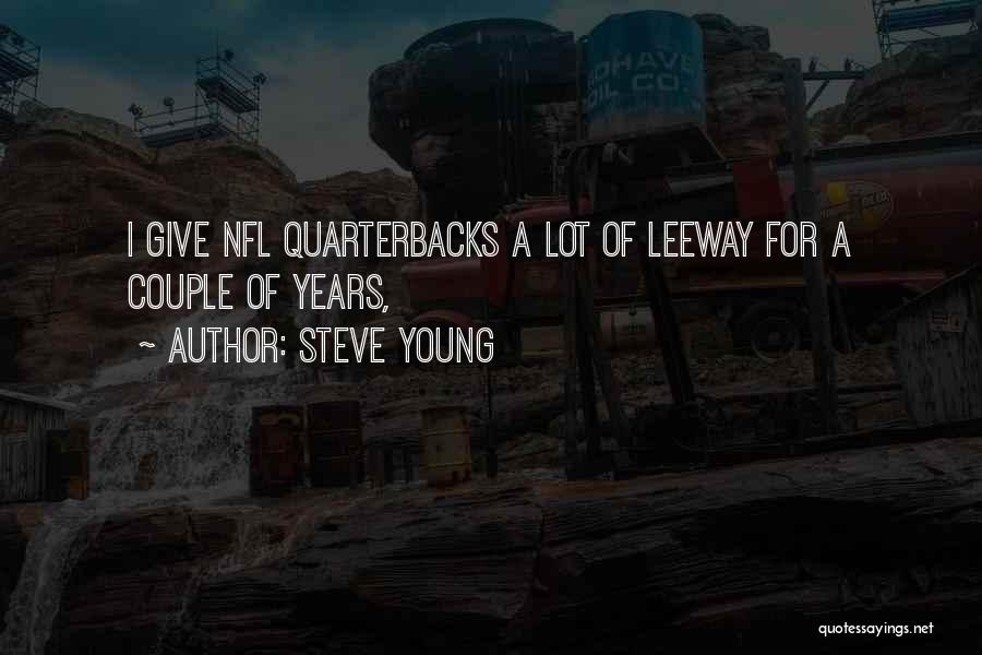 Steve Young Quotes: I Give Nfl Quarterbacks A Lot Of Leeway For A Couple Of Years,