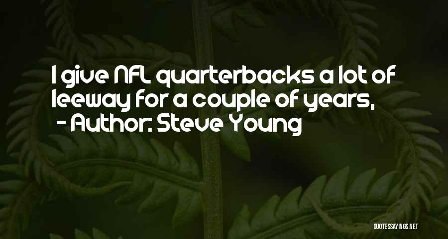 Steve Young Quotes: I Give Nfl Quarterbacks A Lot Of Leeway For A Couple Of Years,