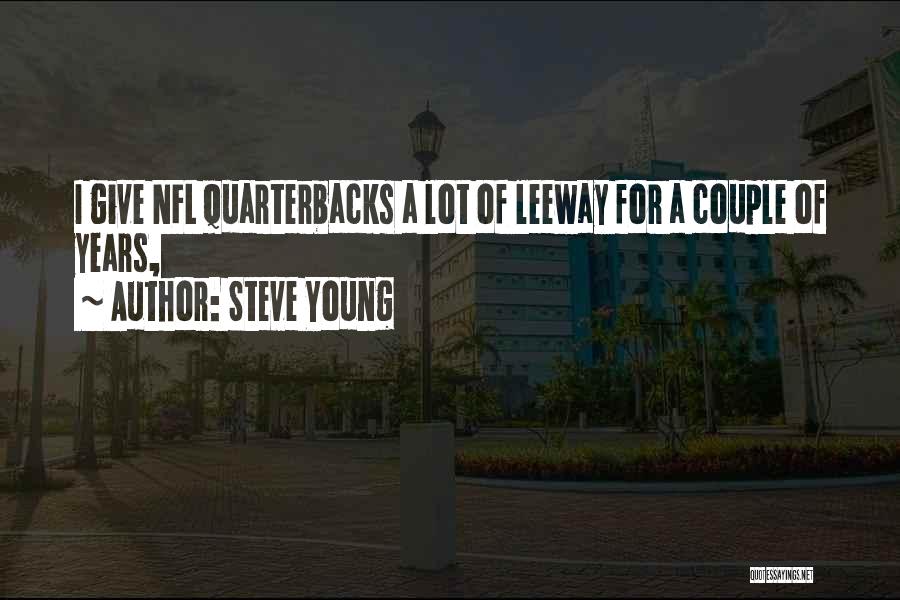 Steve Young Quotes: I Give Nfl Quarterbacks A Lot Of Leeway For A Couple Of Years,