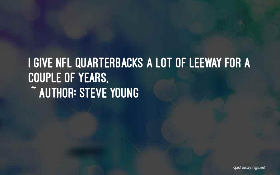 Steve Young Quotes: I Give Nfl Quarterbacks A Lot Of Leeway For A Couple Of Years,