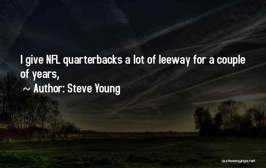 Steve Young Quotes: I Give Nfl Quarterbacks A Lot Of Leeway For A Couple Of Years,