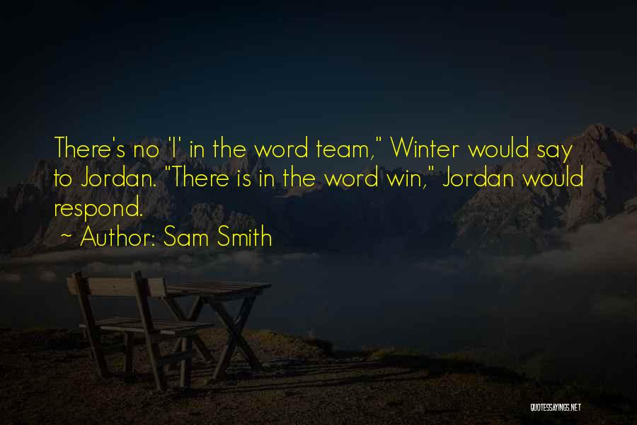 Sam Smith Quotes: There's No 'i' In The Word Team, Winter Would Say To Jordan. There Is In The Word Win, Jordan Would