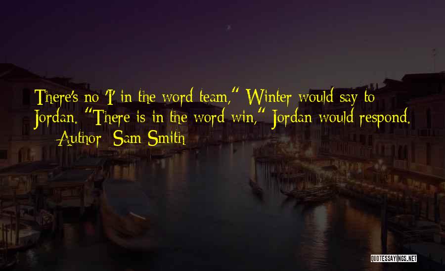 Sam Smith Quotes: There's No 'i' In The Word Team, Winter Would Say To Jordan. There Is In The Word Win, Jordan Would