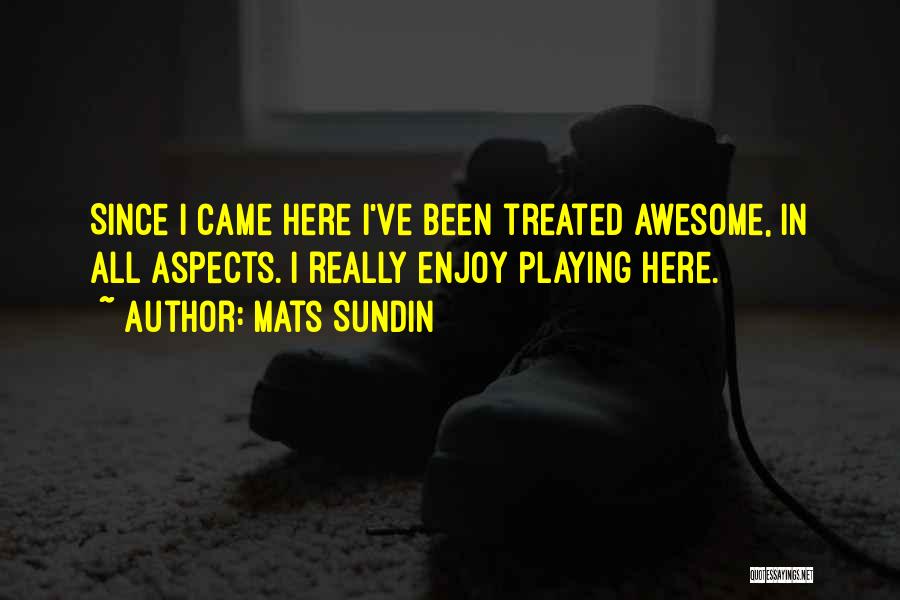 Mats Sundin Quotes: Since I Came Here I've Been Treated Awesome, In All Aspects. I Really Enjoy Playing Here.