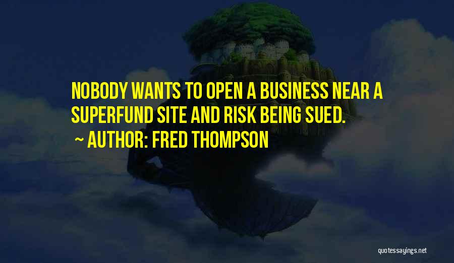 Fred Thompson Quotes: Nobody Wants To Open A Business Near A Superfund Site And Risk Being Sued.