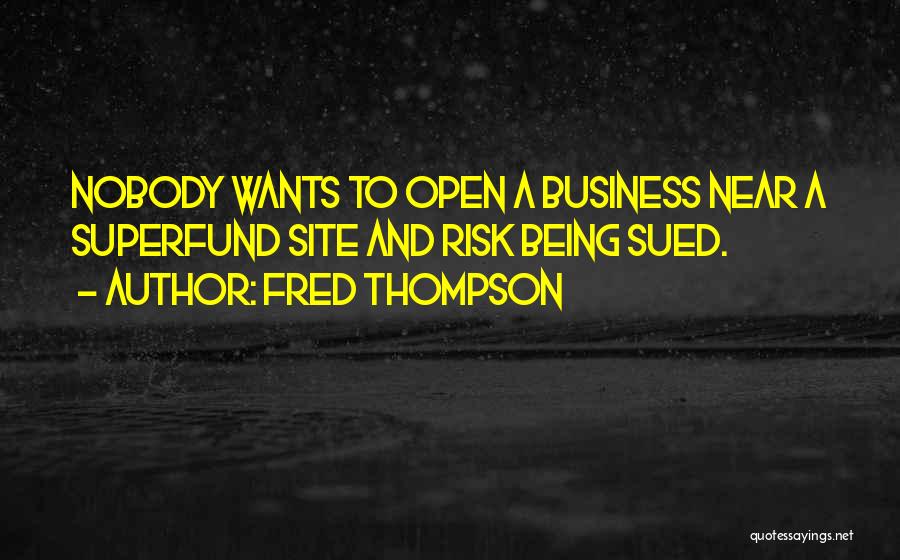 Fred Thompson Quotes: Nobody Wants To Open A Business Near A Superfund Site And Risk Being Sued.