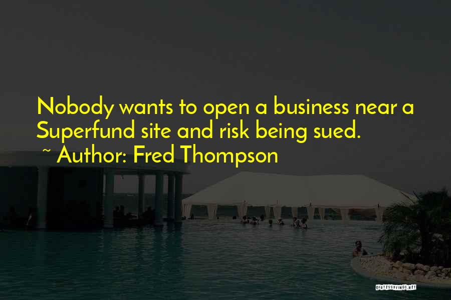Fred Thompson Quotes: Nobody Wants To Open A Business Near A Superfund Site And Risk Being Sued.