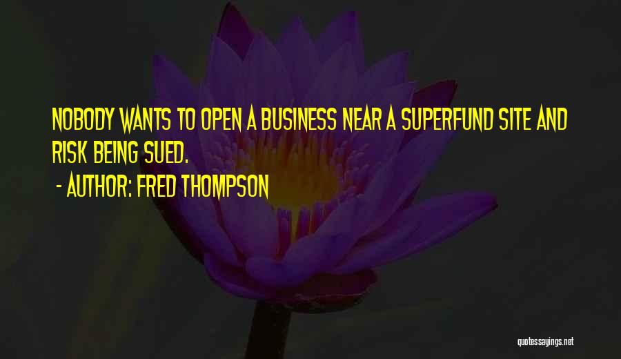 Fred Thompson Quotes: Nobody Wants To Open A Business Near A Superfund Site And Risk Being Sued.