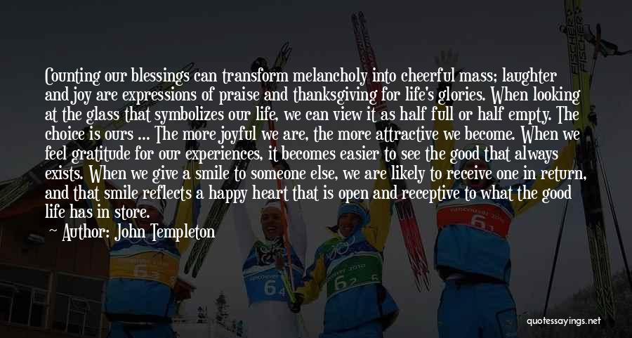 John Templeton Quotes: Counting Our Blessings Can Transform Melancholy Into Cheerful Mass; Laughter And Joy Are Expressions Of Praise And Thanksgiving For Life's