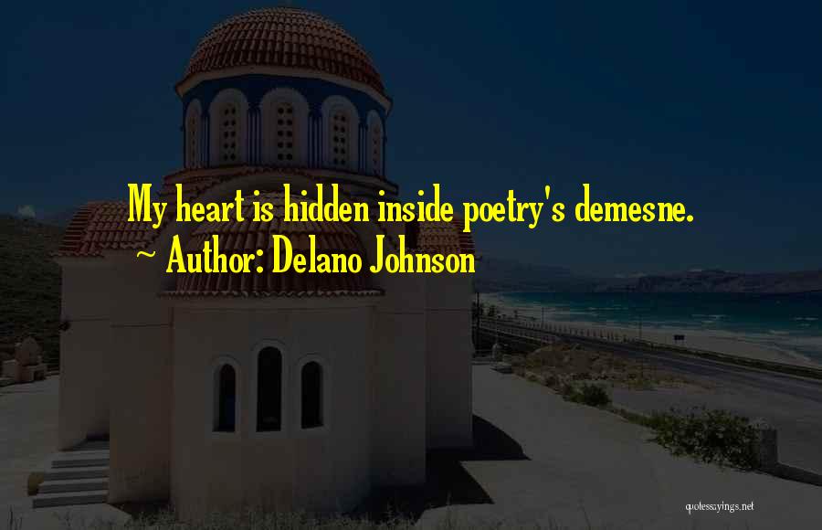 Delano Johnson Quotes: My Heart Is Hidden Inside Poetry's Demesne.