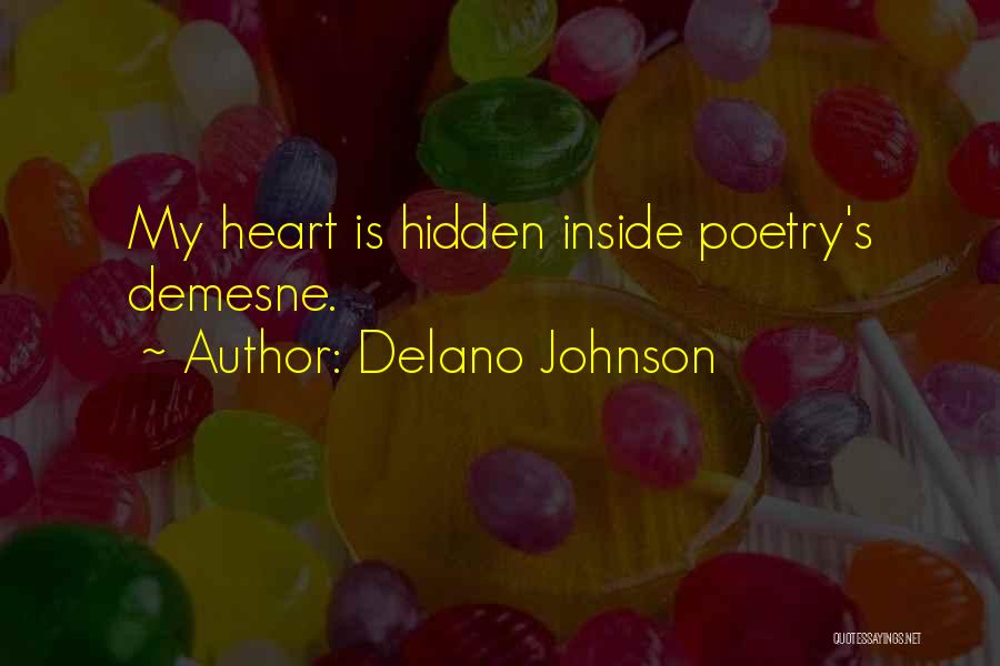 Delano Johnson Quotes: My Heart Is Hidden Inside Poetry's Demesne.