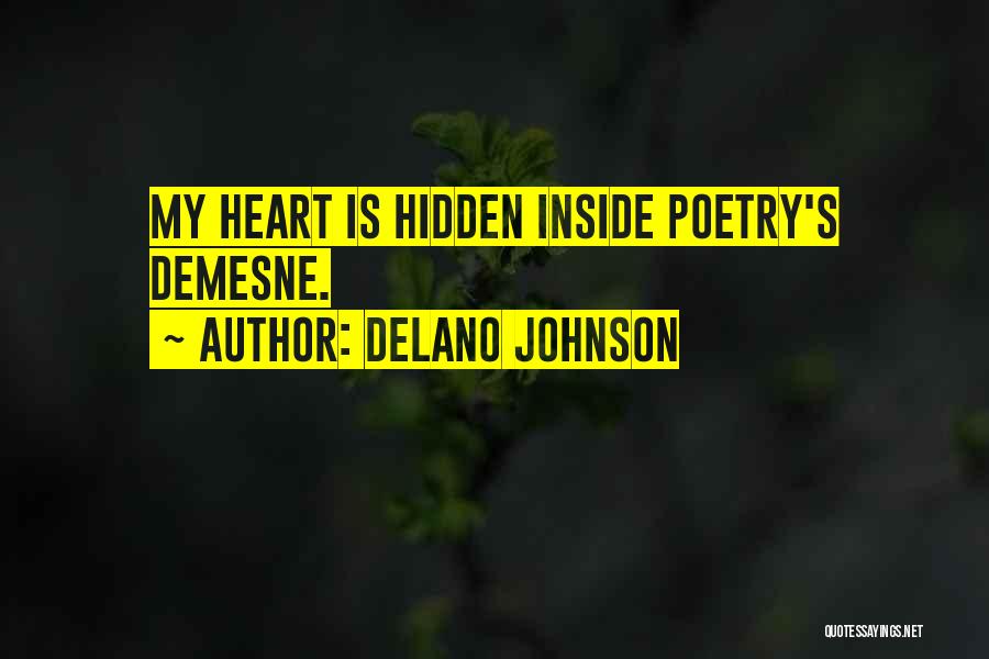 Delano Johnson Quotes: My Heart Is Hidden Inside Poetry's Demesne.