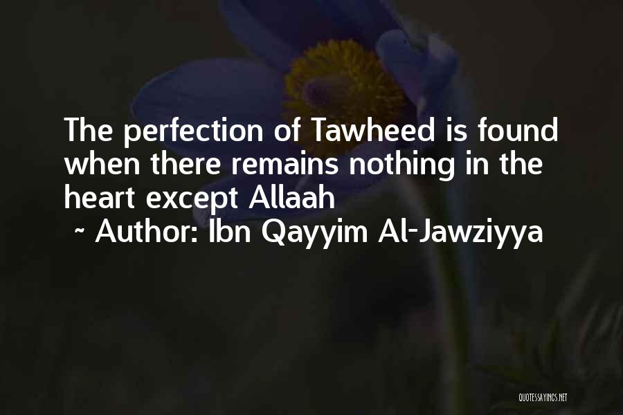 Ibn Qayyim Al-Jawziyya Quotes: The Perfection Of Tawheed Is Found When There Remains Nothing In The Heart Except Allaah
