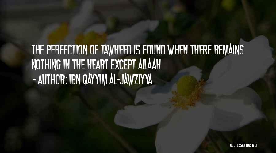 Ibn Qayyim Al-Jawziyya Quotes: The Perfection Of Tawheed Is Found When There Remains Nothing In The Heart Except Allaah