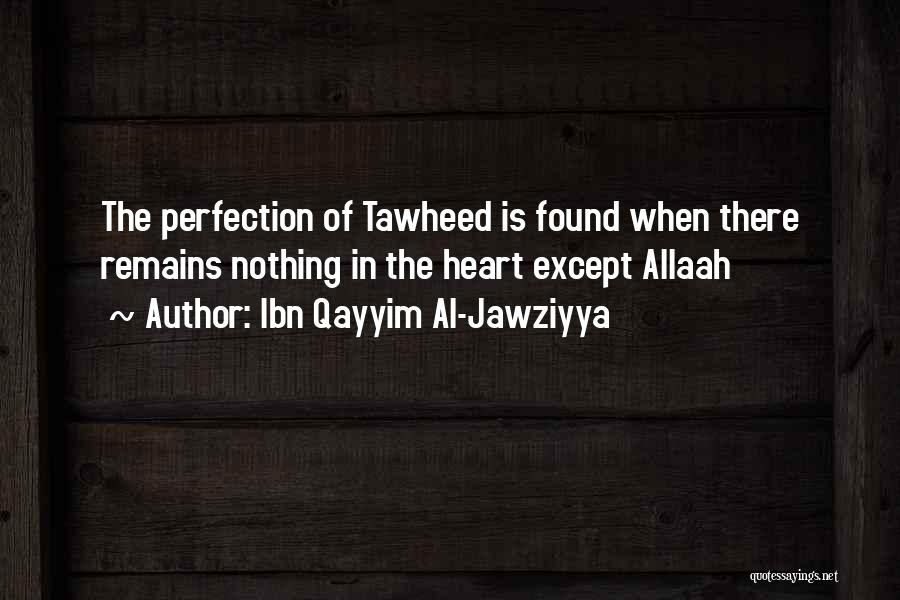 Ibn Qayyim Al-Jawziyya Quotes: The Perfection Of Tawheed Is Found When There Remains Nothing In The Heart Except Allaah