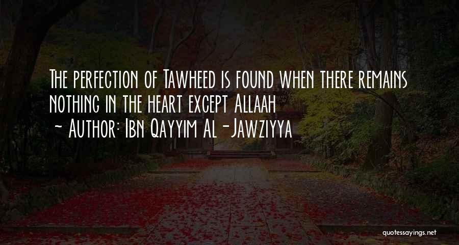 Ibn Qayyim Al-Jawziyya Quotes: The Perfection Of Tawheed Is Found When There Remains Nothing In The Heart Except Allaah