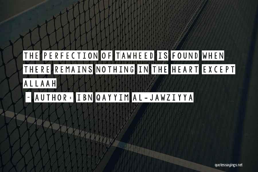 Ibn Qayyim Al-Jawziyya Quotes: The Perfection Of Tawheed Is Found When There Remains Nothing In The Heart Except Allaah