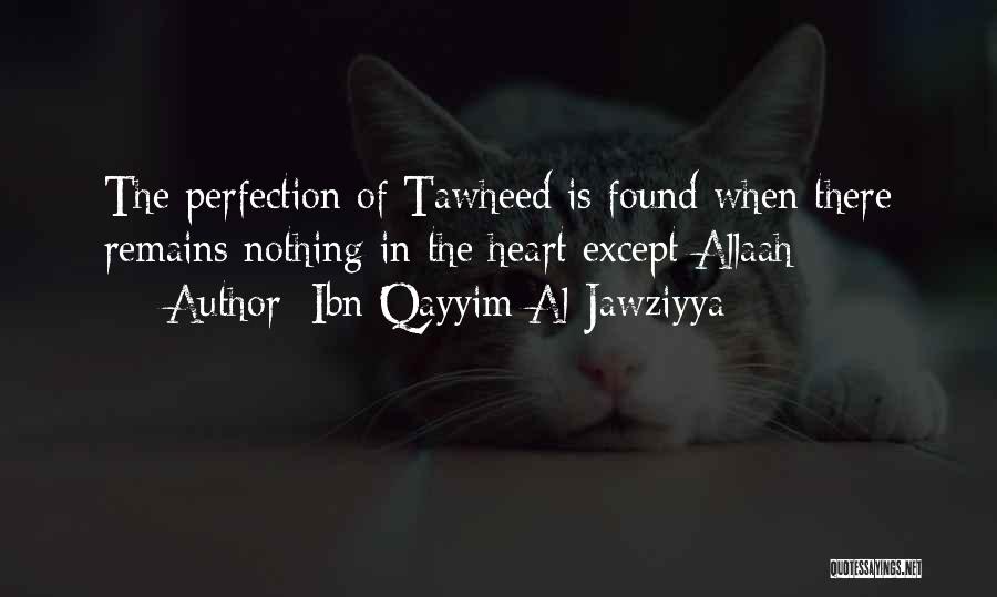 Ibn Qayyim Al-Jawziyya Quotes: The Perfection Of Tawheed Is Found When There Remains Nothing In The Heart Except Allaah