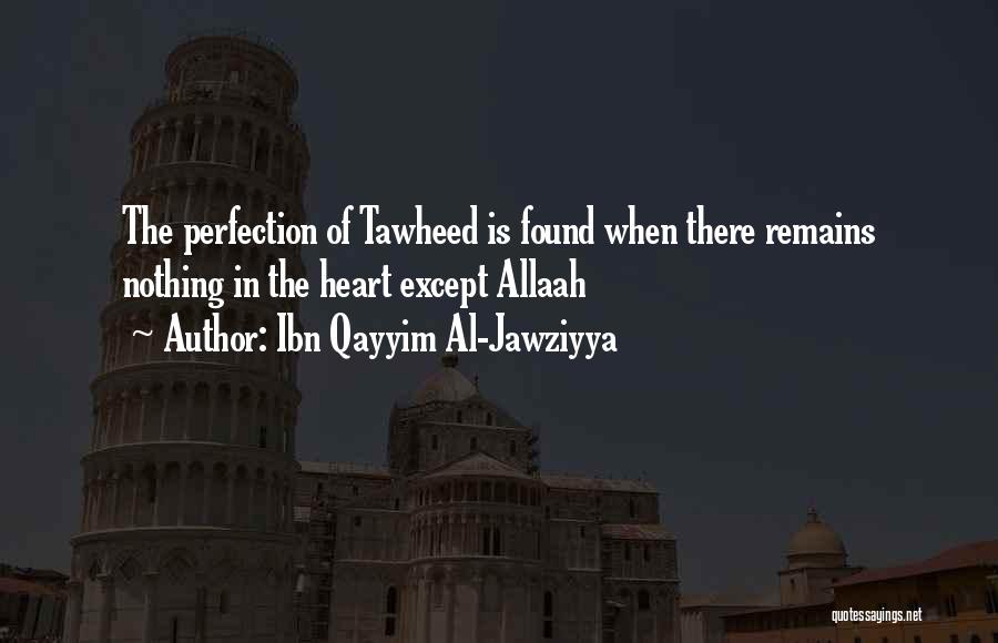 Ibn Qayyim Al-Jawziyya Quotes: The Perfection Of Tawheed Is Found When There Remains Nothing In The Heart Except Allaah