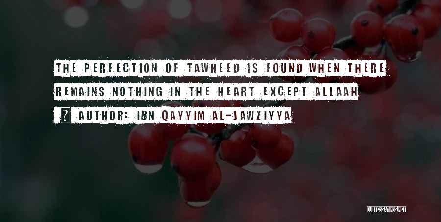 Ibn Qayyim Al-Jawziyya Quotes: The Perfection Of Tawheed Is Found When There Remains Nothing In The Heart Except Allaah