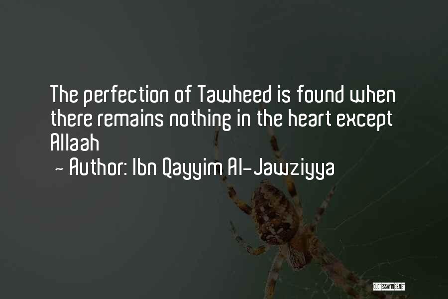 Ibn Qayyim Al-Jawziyya Quotes: The Perfection Of Tawheed Is Found When There Remains Nothing In The Heart Except Allaah