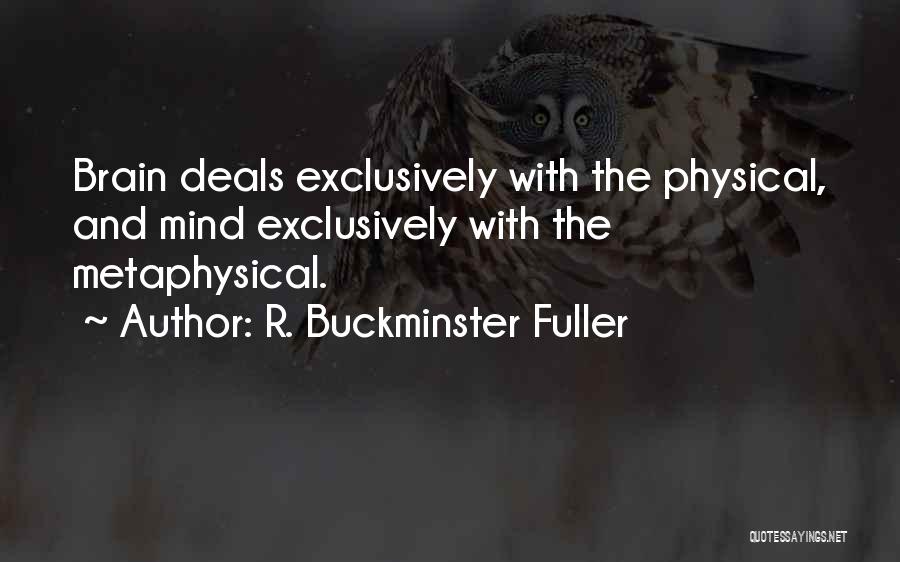 R. Buckminster Fuller Quotes: Brain Deals Exclusively With The Physical, And Mind Exclusively With The Metaphysical.