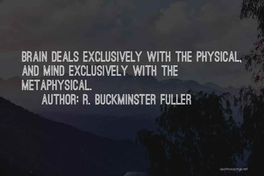 R. Buckminster Fuller Quotes: Brain Deals Exclusively With The Physical, And Mind Exclusively With The Metaphysical.