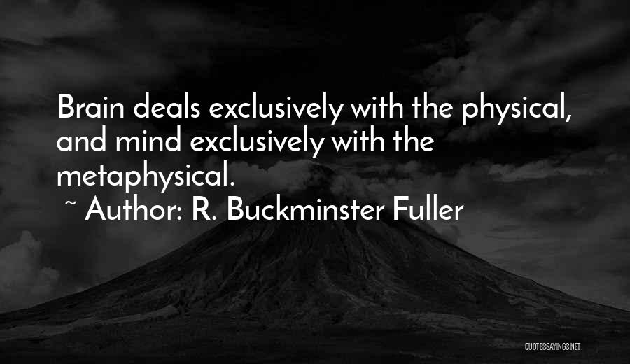 R. Buckminster Fuller Quotes: Brain Deals Exclusively With The Physical, And Mind Exclusively With The Metaphysical.