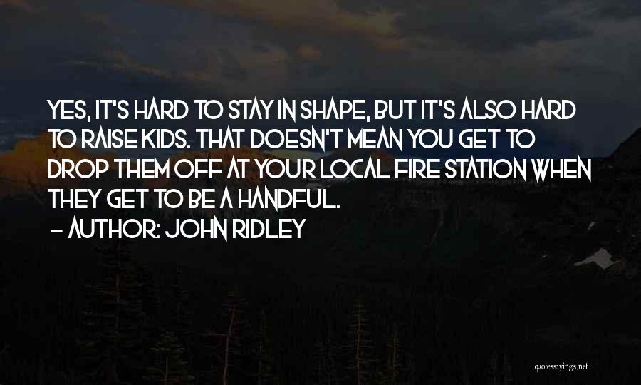 John Ridley Quotes: Yes, It's Hard To Stay In Shape, But It's Also Hard To Raise Kids. That Doesn't Mean You Get To