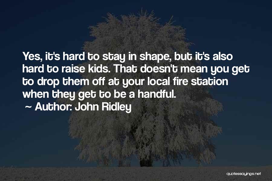 John Ridley Quotes: Yes, It's Hard To Stay In Shape, But It's Also Hard To Raise Kids. That Doesn't Mean You Get To