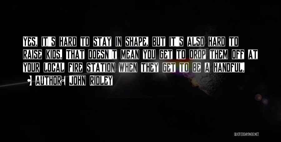 John Ridley Quotes: Yes, It's Hard To Stay In Shape, But It's Also Hard To Raise Kids. That Doesn't Mean You Get To