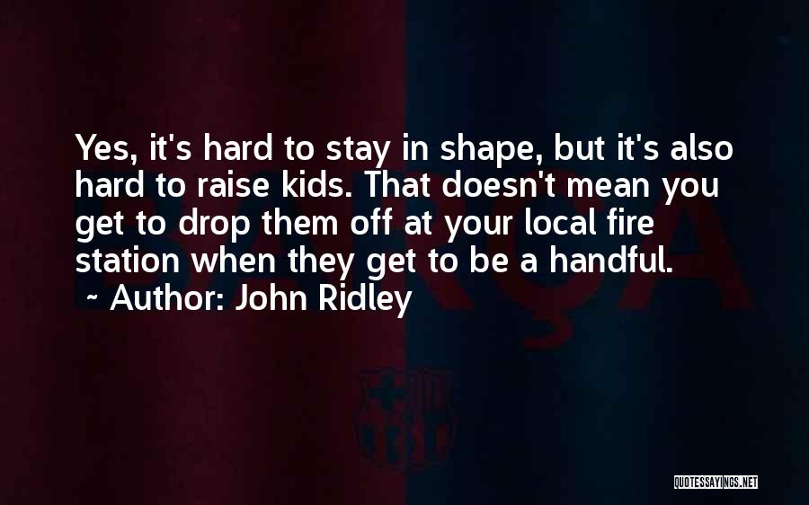 John Ridley Quotes: Yes, It's Hard To Stay In Shape, But It's Also Hard To Raise Kids. That Doesn't Mean You Get To