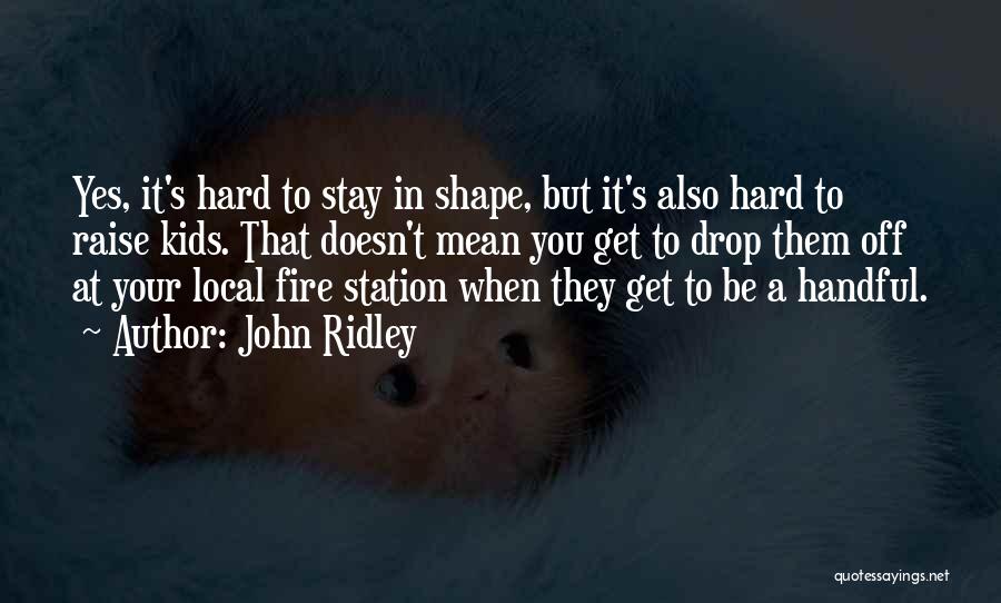 John Ridley Quotes: Yes, It's Hard To Stay In Shape, But It's Also Hard To Raise Kids. That Doesn't Mean You Get To