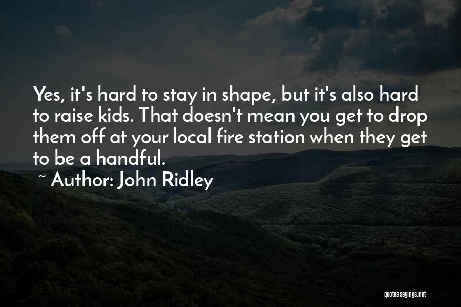 John Ridley Quotes: Yes, It's Hard To Stay In Shape, But It's Also Hard To Raise Kids. That Doesn't Mean You Get To