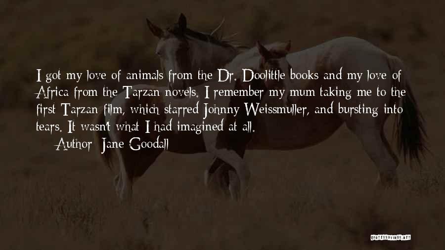 Jane Goodall Quotes: I Got My Love Of Animals From The Dr. Doolittle Books And My Love Of Africa From The Tarzan Novels.