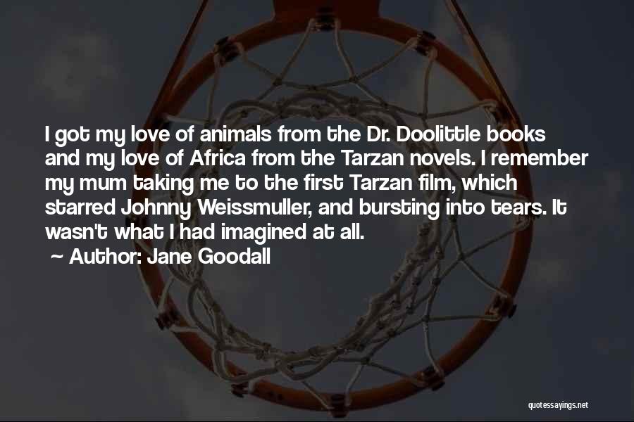 Jane Goodall Quotes: I Got My Love Of Animals From The Dr. Doolittle Books And My Love Of Africa From The Tarzan Novels.