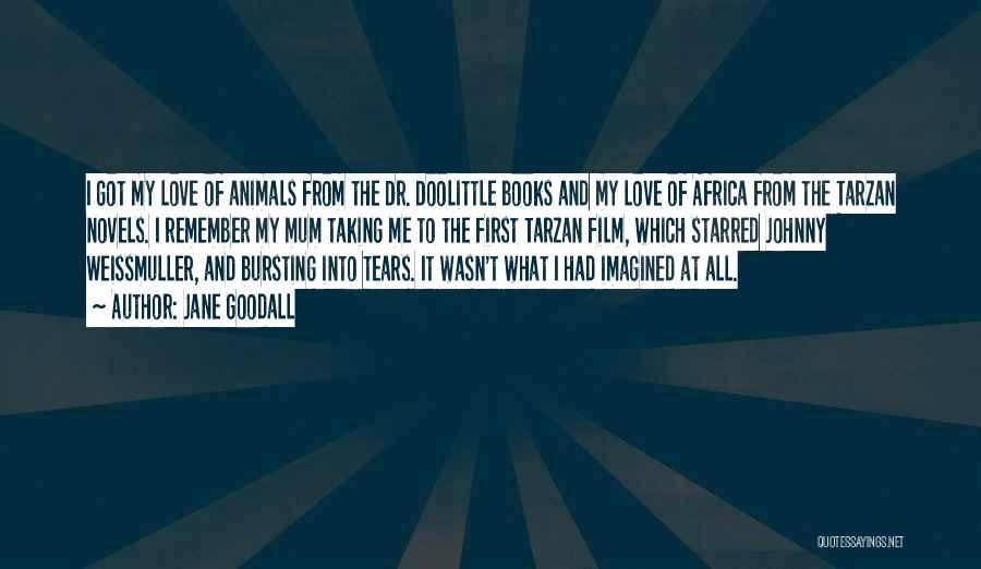 Jane Goodall Quotes: I Got My Love Of Animals From The Dr. Doolittle Books And My Love Of Africa From The Tarzan Novels.