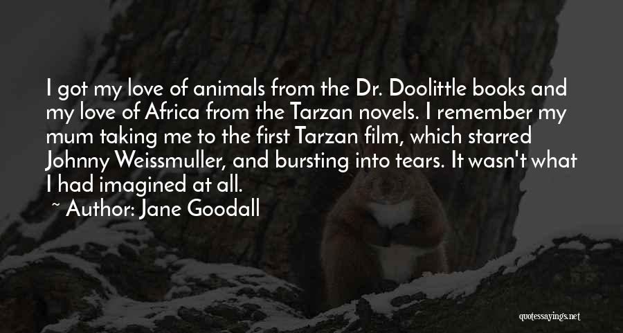 Jane Goodall Quotes: I Got My Love Of Animals From The Dr. Doolittle Books And My Love Of Africa From The Tarzan Novels.