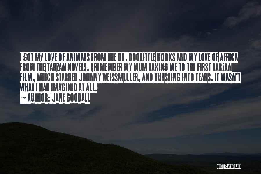 Jane Goodall Quotes: I Got My Love Of Animals From The Dr. Doolittle Books And My Love Of Africa From The Tarzan Novels.
