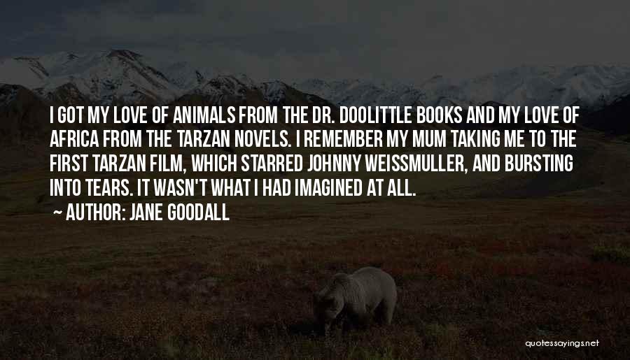 Jane Goodall Quotes: I Got My Love Of Animals From The Dr. Doolittle Books And My Love Of Africa From The Tarzan Novels.