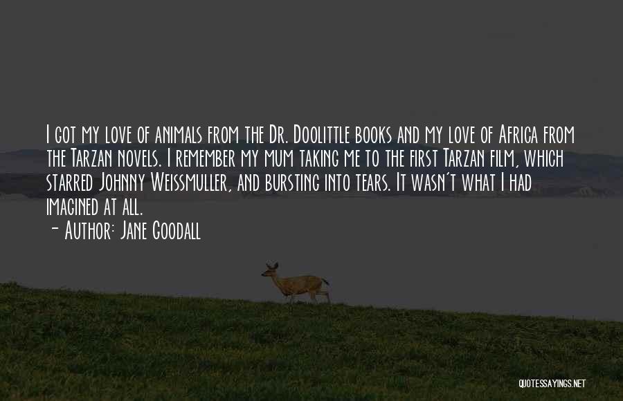 Jane Goodall Quotes: I Got My Love Of Animals From The Dr. Doolittle Books And My Love Of Africa From The Tarzan Novels.
