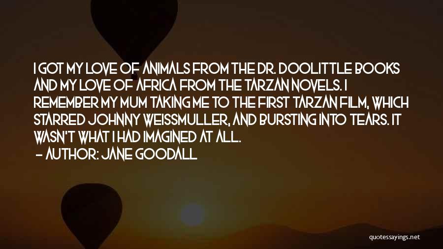 Jane Goodall Quotes: I Got My Love Of Animals From The Dr. Doolittle Books And My Love Of Africa From The Tarzan Novels.