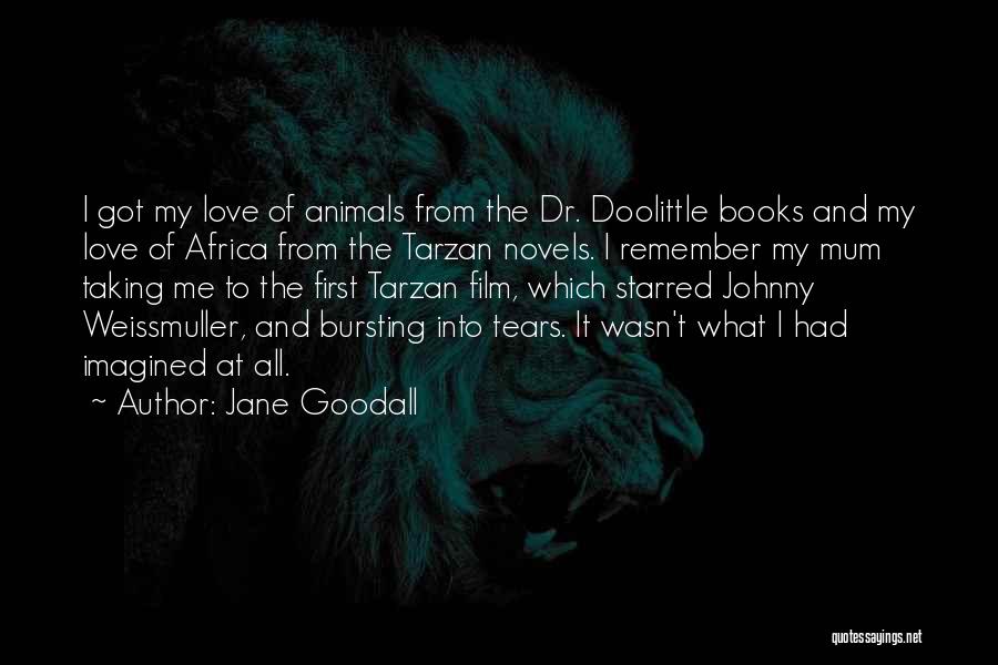 Jane Goodall Quotes: I Got My Love Of Animals From The Dr. Doolittle Books And My Love Of Africa From The Tarzan Novels.
