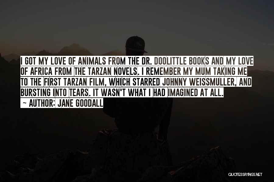 Jane Goodall Quotes: I Got My Love Of Animals From The Dr. Doolittle Books And My Love Of Africa From The Tarzan Novels.