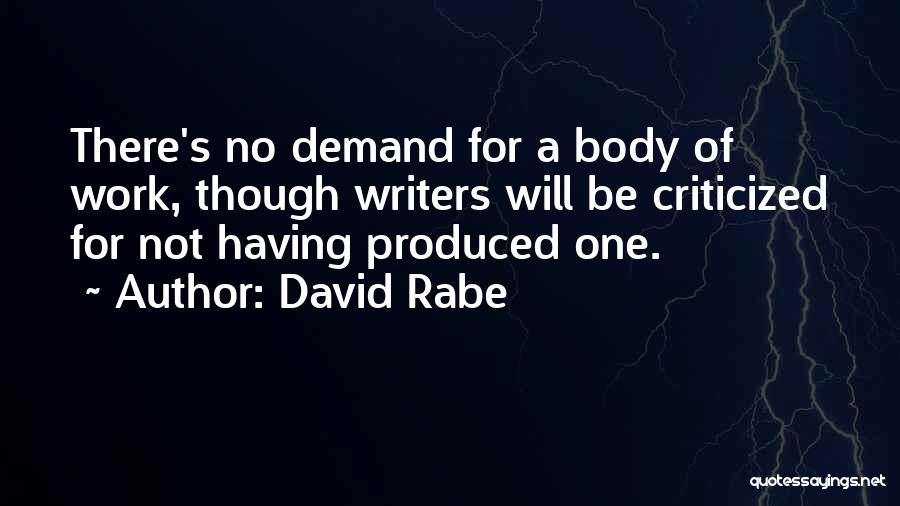 David Rabe Quotes: There's No Demand For A Body Of Work, Though Writers Will Be Criticized For Not Having Produced One.