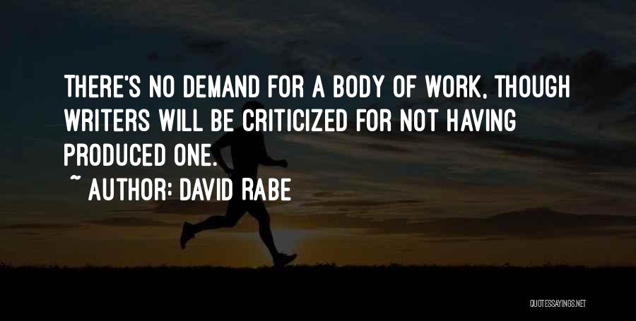 David Rabe Quotes: There's No Demand For A Body Of Work, Though Writers Will Be Criticized For Not Having Produced One.