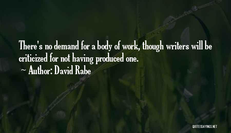 David Rabe Quotes: There's No Demand For A Body Of Work, Though Writers Will Be Criticized For Not Having Produced One.