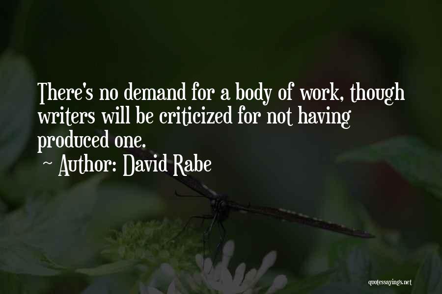 David Rabe Quotes: There's No Demand For A Body Of Work, Though Writers Will Be Criticized For Not Having Produced One.