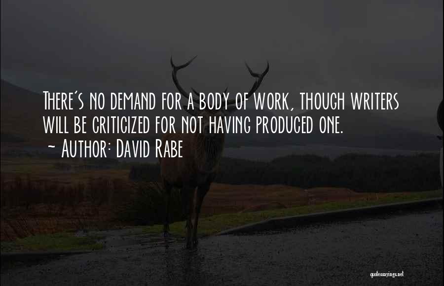David Rabe Quotes: There's No Demand For A Body Of Work, Though Writers Will Be Criticized For Not Having Produced One.