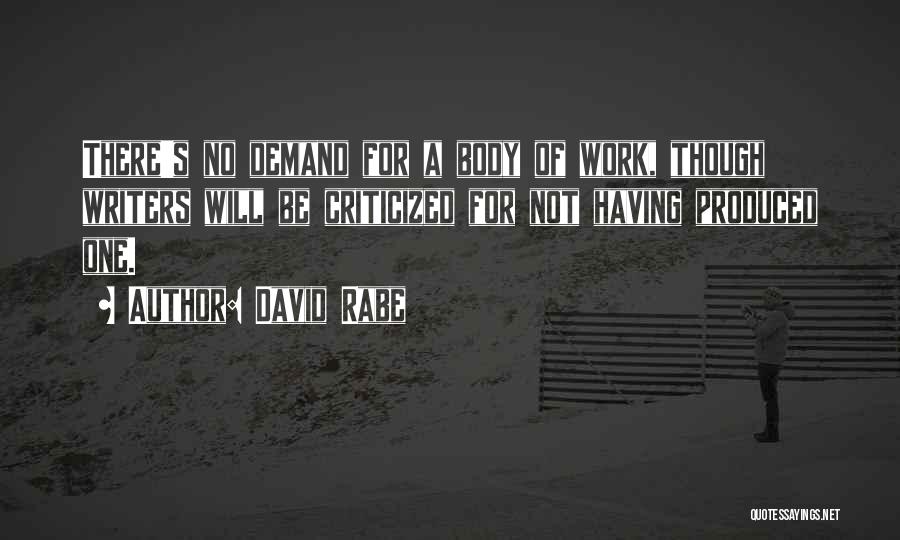 David Rabe Quotes: There's No Demand For A Body Of Work, Though Writers Will Be Criticized For Not Having Produced One.